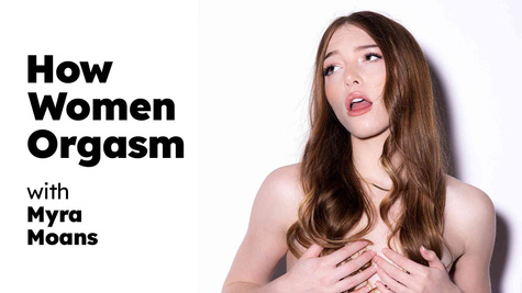 How Women Orgasm - Myra Moans